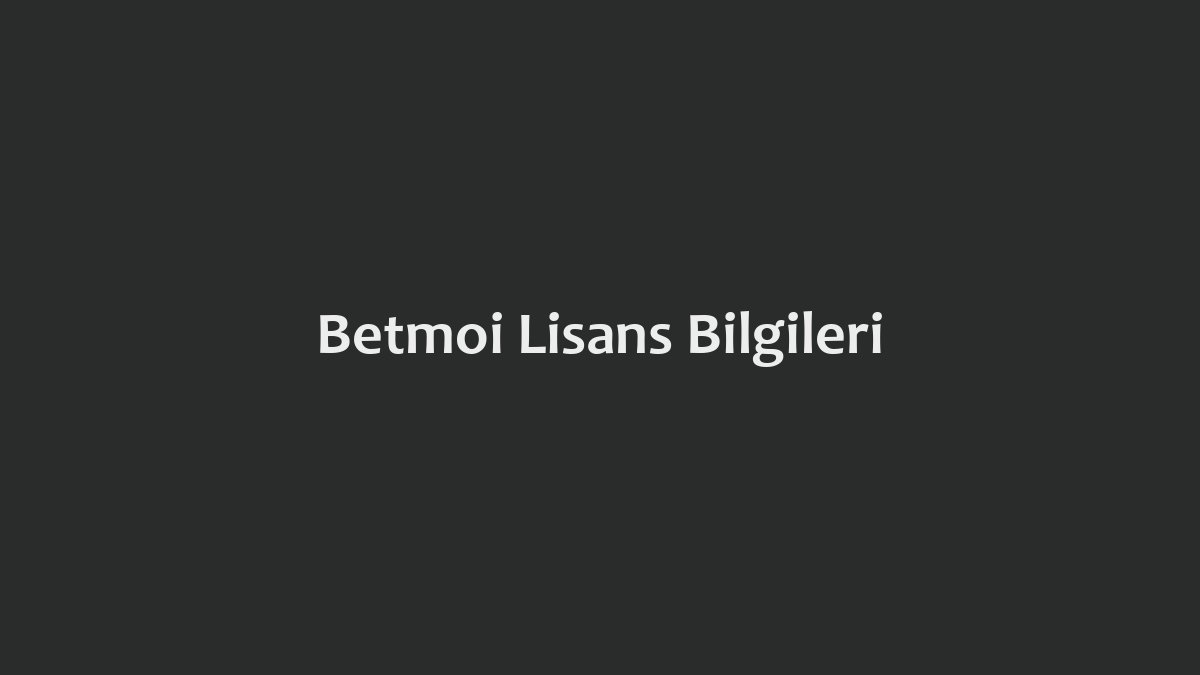 Betmoi Lisans Bilgileri